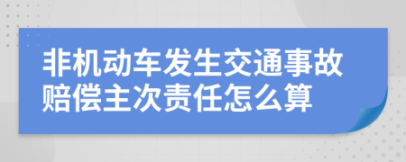 非机动车发生交通事故赔偿主次责任怎么算