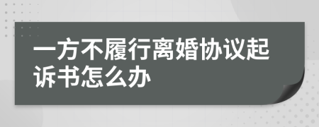 一方不履行离婚协议起诉书怎么办