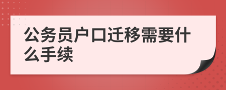 公务员户口迁移需要什么手续