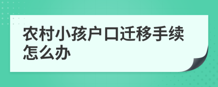 农村小孩户口迁移手续怎么办