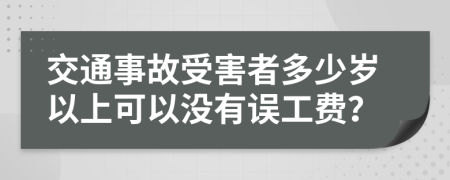 交通事故受害者多少岁以上可以没有误工费？