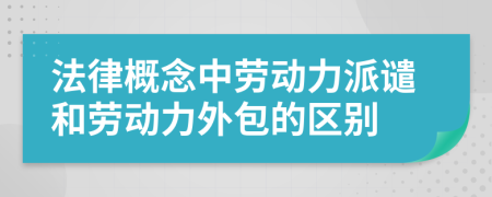 法律概念中劳动力派谴和劳动力外包的区别