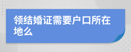 领结婚证需要户口所在地么