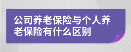 公司养老保险与个人养老保险有什么区别