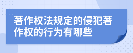 著作权法规定的侵犯著作权的行为有哪些