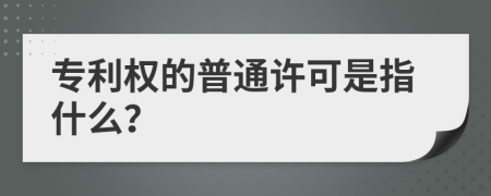 专利权的普通许可是指什么？