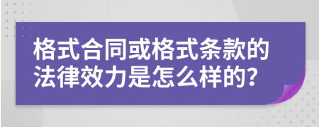 格式合同或格式条款的法律效力是怎么样的？