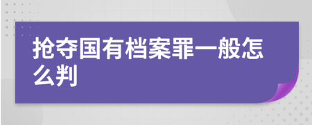 抢夺国有档案罪一般怎么判