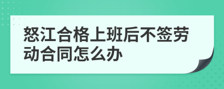 怒江合格上班后不签劳动合同怎么办