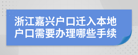 浙江嘉兴户口迁入本地户口需要办理哪些手续