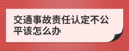 交通事故责任认定不公平该怎么办