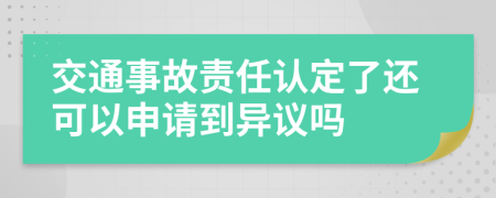 交通事故责任认定了还可以申请到异议吗