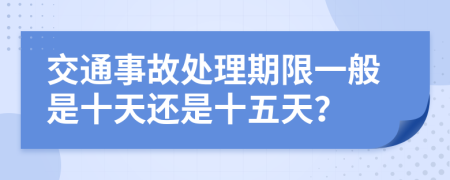 交通事故处理期限一般是十天还是十五天？
