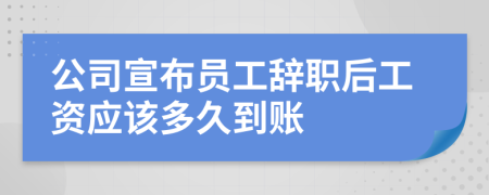 公司宣布员工辞职后工资应该多久到账