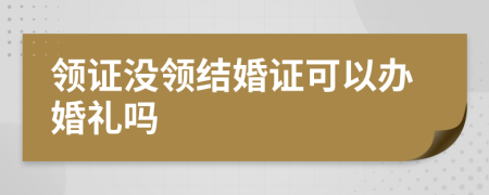 领证没领结婚证可以办婚礼吗