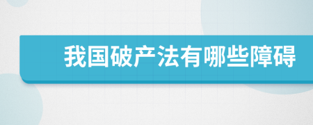 我国破产法有哪些障碍