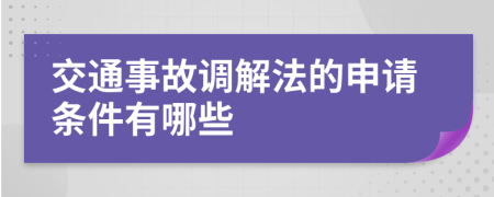 交通事故调解法的申请条件有哪些