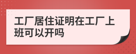 工厂居住证明在工厂上班可以开吗