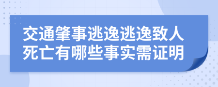 交通肇事逃逸逃逸致人死亡有哪些事实需证明