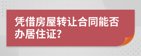 凭借房屋转让合同能否办居住证？