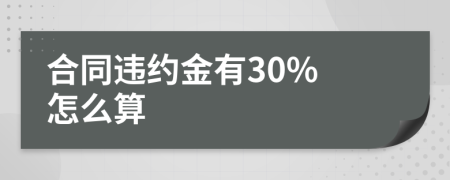 合同违约金有30% 怎么算