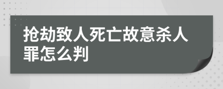 抢劫致人死亡故意杀人罪怎么判