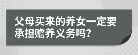 父母买来的养女一定要承担赡养义务吗？