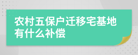 农村五保户迁移宅基地有什么补偿