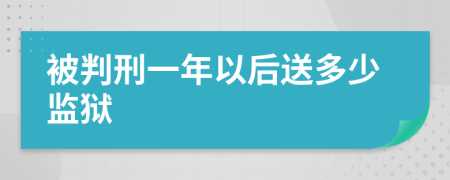 被判刑一年以后送多少监狱