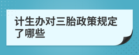 计生办对三胎政策规定了哪些