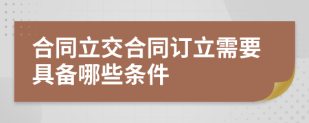 合同立交合同订立需要具备哪些条件