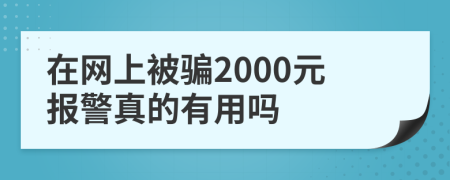 在网上被骗2000元报警真的有用吗