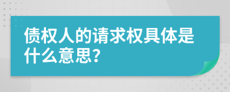 债权人的请求权具体是什么意思？