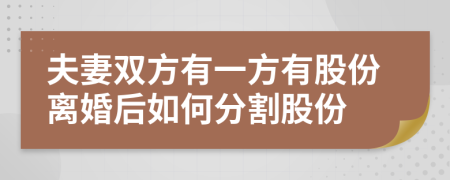 夫妻双方有一方有股份离婚后如何分割股份