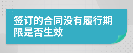 签订的合同没有履行期限是否生效