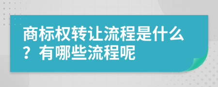 商标权转让流程是什么？有哪些流程呢