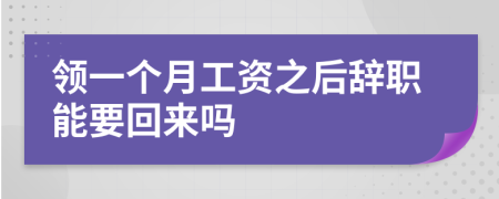 领一个月工资之后辞职能要回来吗