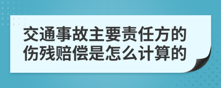 交通事故主要责任方的伤残赔偿是怎么计算的