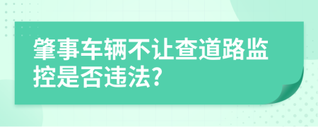 肇事车辆不让查道路监控是否违法?