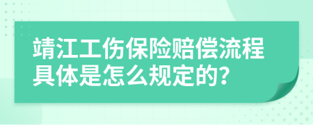 靖江工伤保险赔偿流程具体是怎么规定的？