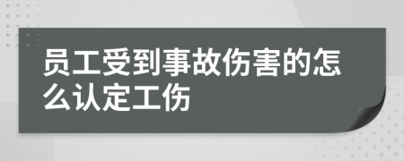 员工受到事故伤害的怎么认定工伤