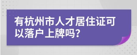 有杭州市人才居住证可以落户上牌吗？