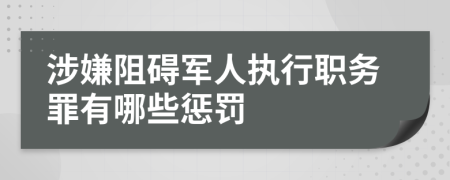 涉嫌阻碍军人执行职务罪有哪些惩罚