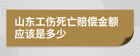 山东工伤死亡赔偿金额应该是多少