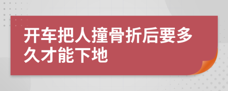 开车把人撞骨折后要多久才能下地