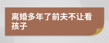 离婚多年了前夫不让看孩子