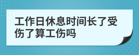 工作日休息时间长了受伤了算工伤吗