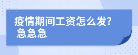 疫情期间工资怎么发? 急急急
