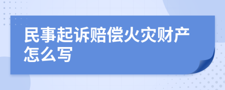 民事起诉赔偿火灾财产怎么写