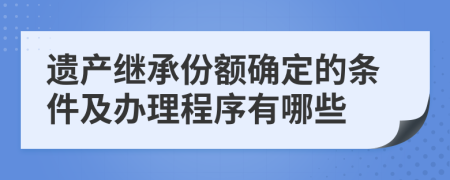 遗产继承份额确定的条件及办理程序有哪些